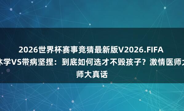 2026世界杯赛事竞猜最新版V2026.FIFA 抑郁休学VS带病坚捏：到底如何选才不毁孩子？激情医师大真话
