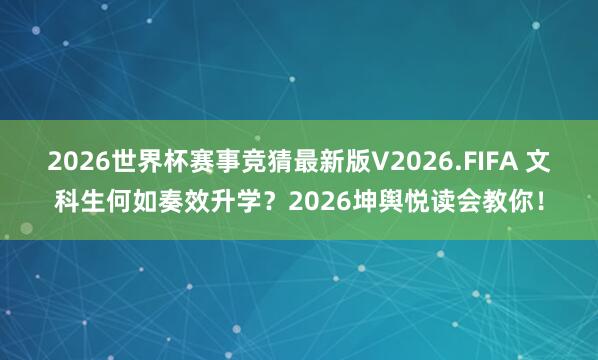 2026世界杯赛事竞猜最新版V2026.FIFA 文科生何如奏效升学？2026坤舆悦读会教你！