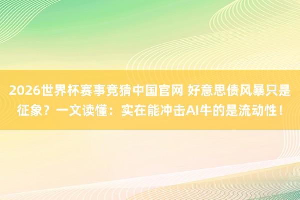 2026世界杯赛事竞猜中国官网 好意思债风暴只是征象？一文读懂：实在能冲击AI牛的是流动性！