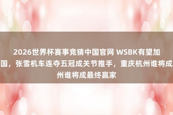 2026世界杯赛事竞猜中国官网 WSBK有望加速落地中国，张雪机车连夺五冠成关节推手，重庆杭州谁将成最终赢家