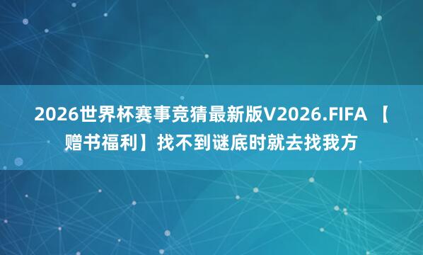 2026世界杯赛事竞猜最新版V2026.FIFA 【赠书福利】找不到谜底时就去找我方