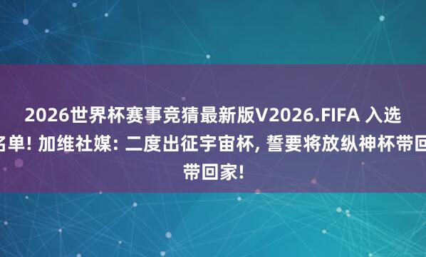 2026世界杯赛事竞猜最新版V2026.FIFA 入选大名单! 加维社媒: 二度出征宇宙杯， 誓要将放纵神杯带回家!