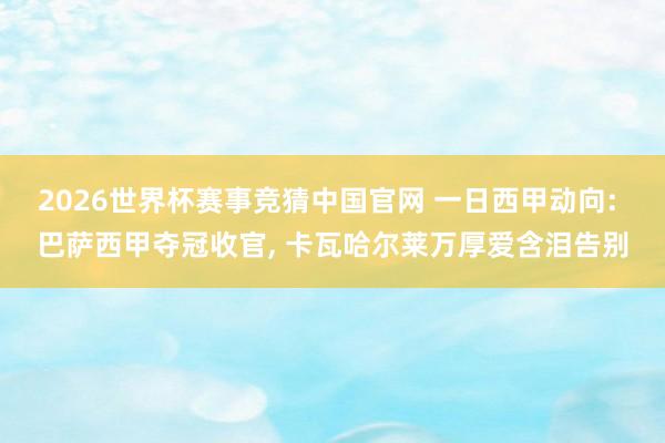 2026世界杯赛事竞猜中国官网 一日西甲动向: 巴萨西甲夺冠收官, 卡瓦哈尔莱万厚爱含泪告别