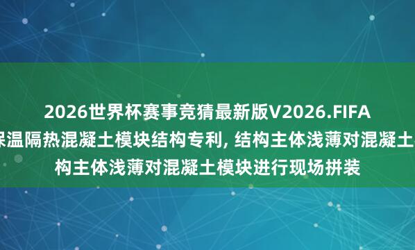 2026世界杯赛事竞猜最新版V2026.FIFA 好意思特佳赢得保温隔热混凝土模块结构专利， 结构主体浅薄对混凝土模块进行现场拼装