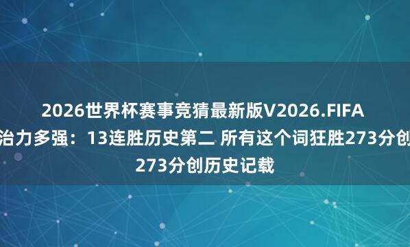 2026世界杯赛事竞猜最新版V2026.FIFA 尼克斯统治力多强:13连胜历史第二 所有这个词狂胜273分创历史记载