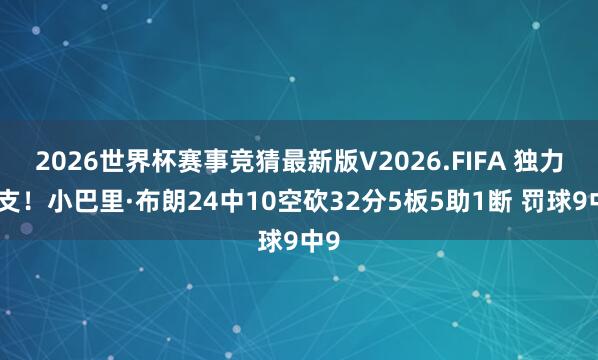 2026世界杯赛事竞猜最新版V2026.FIFA 独力难支！小巴里·布朗24中10空砍32分5板5助1断 罚球9中9