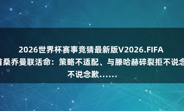 2026世界杯赛事竞猜最新版V2026.FIFA BBC回首桑乔曼联活命：策略不适配、与滕哈赫碎裂拒不说念歉……
